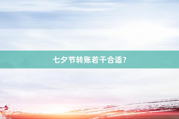 七夕节转账若干合适？